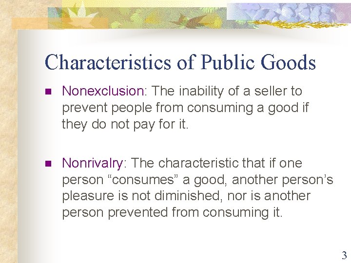 Characteristics of Public Goods n Nonexclusion: The inability of a seller to prevent people