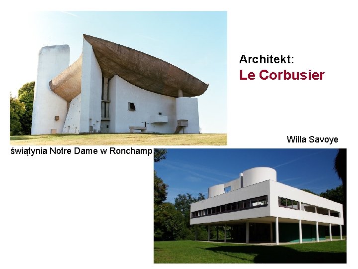 Architekt: Le Corbusier Willa Savoye świątynia Notre Dame w Ronchamp, 