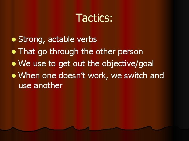 Tactics: Strong, actable verbs That go through the other person We use to get Tactics: Strong, actable verbs That go through the other person We use to get