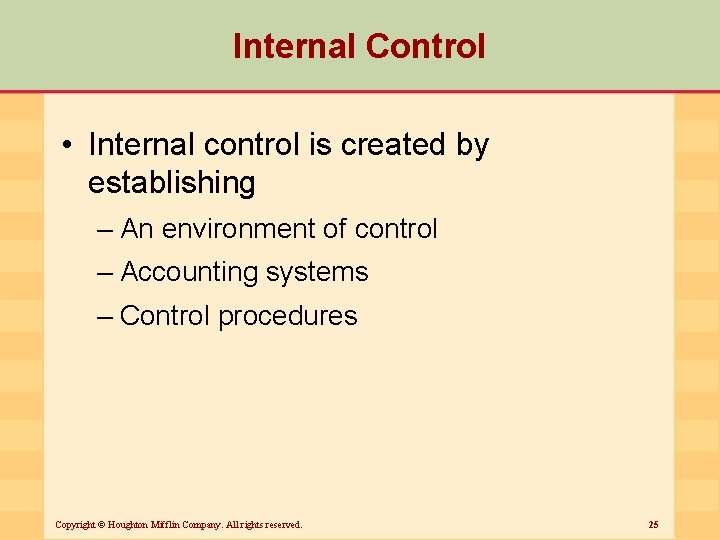 Internal Control • Internal control is created by establishing – An environment of control