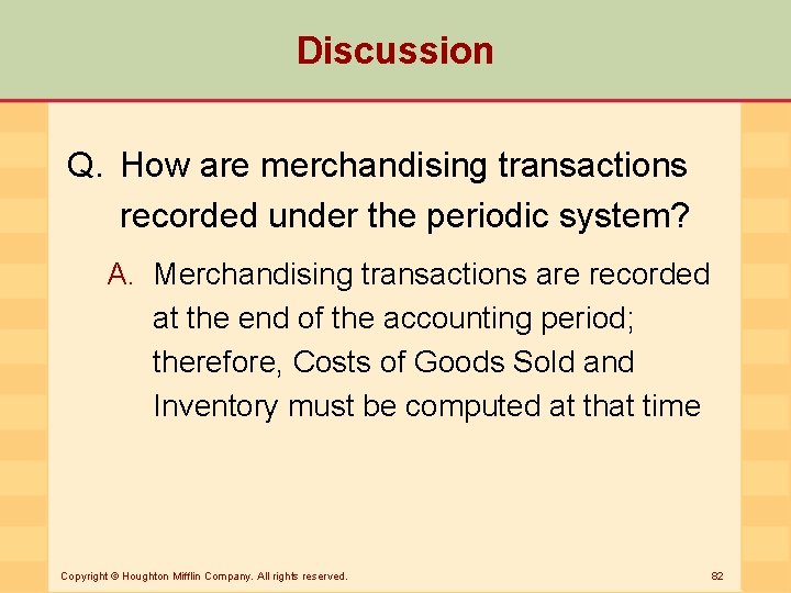 Discussion Q. How are merchandising transactions recorded under the periodic system? A. Merchandising transactions