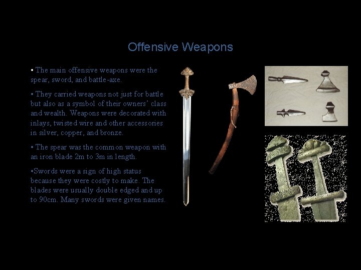 Offensive Weapons • The main offensive weapons were the spear, sword, and battle-axe. •