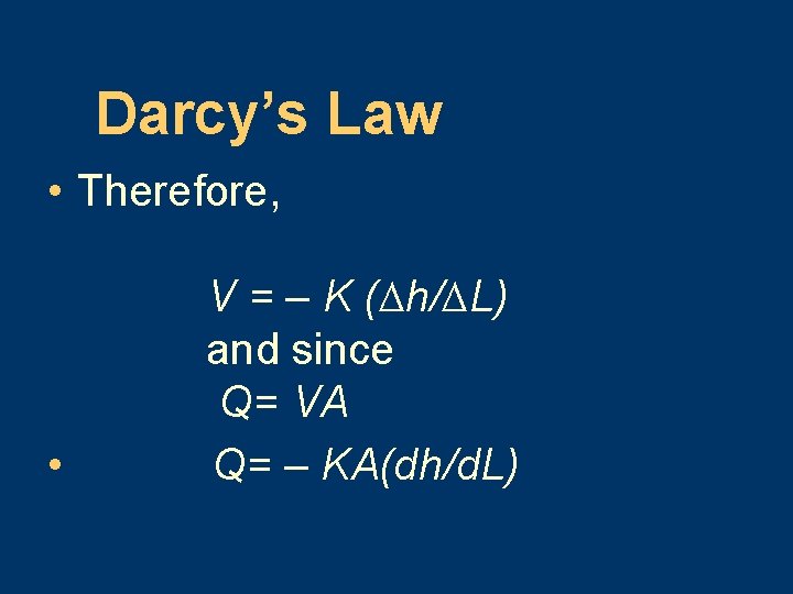 Darcy’s Law • Therefore, • V = – K (∆h/∆L) and since Q= VA