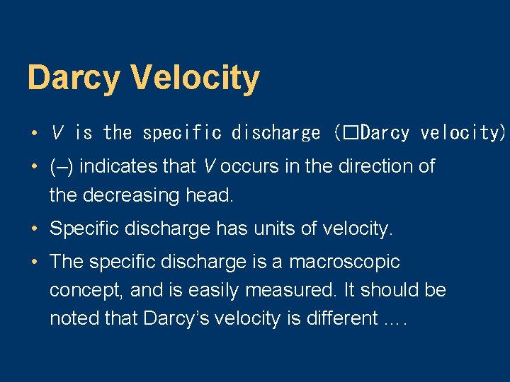 Darcy Velocity • V is the specific discharge (�Darcy velocity). • (–) indicates that