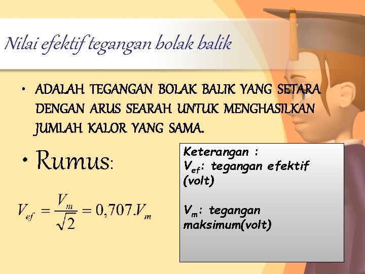 Nilai efektif tegangan bolak balik • Rumus: Keterangan : Vef: tegangan efektif (volt) Vm: