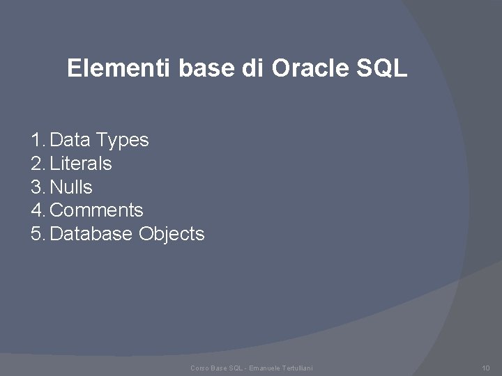 Elementi base di Oracle SQL 1. Data Types 2. Literals 3. Nulls 4. Comments