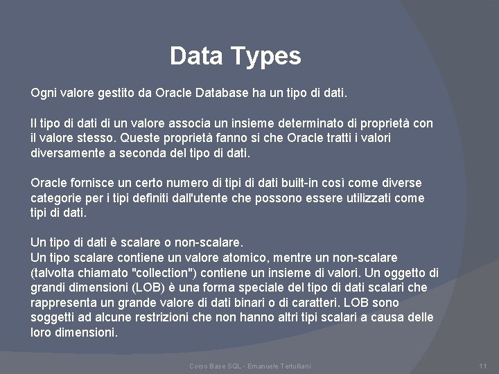 Data Types Ogni valore gestito da Oracle Database ha un tipo di dati. Il