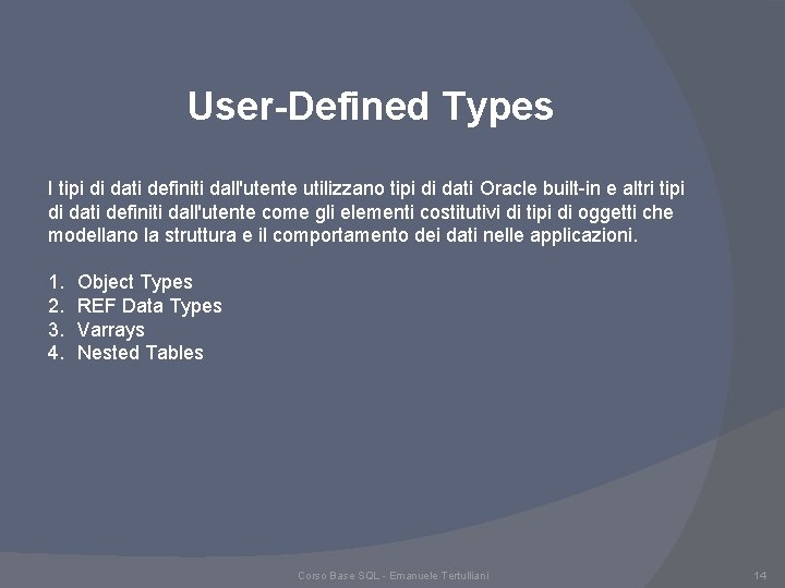 User-Defined Types I tipi di dati definiti dall'utente utilizzano tipi di dati Oracle built-in