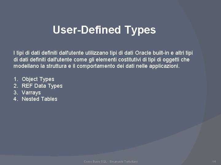 User-Defined Types I tipi di dati definiti dall'utente utilizzano tipi di dati Oracle built-in User-Defined Types I tipi di dati definiti dall'utente utilizzano tipi di dati Oracle built-in