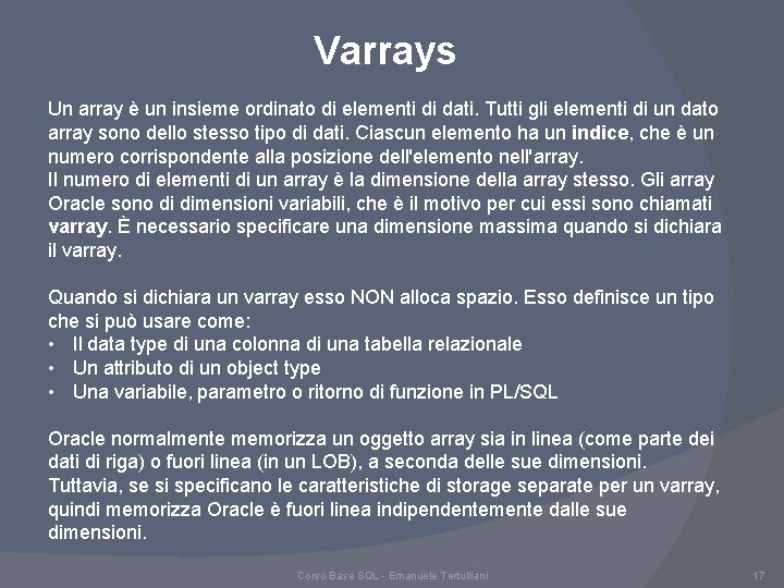 Varrays Un array è un insieme ordinato di elementi di dati. Tutti gli elementi Varrays Un array è un insieme ordinato di elementi di dati. Tutti gli elementi
