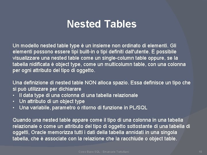 Nested Tables Un modello nested table type è un insieme non ordinato di elementi. Nested Tables Un modello nested table type è un insieme non ordinato di elementi.