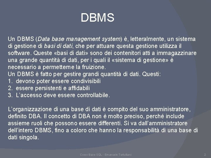 DBMS Un DBMS (Data base management system) è, letteralmente, un sistema di gestione di