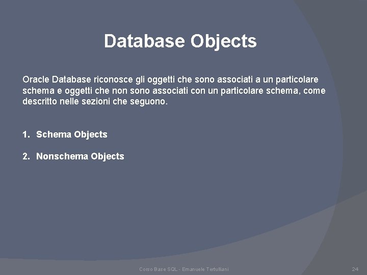 Database Objects Oracle Database riconosce gli oggetti che sono associati a un particolare schema Database Objects Oracle Database riconosce gli oggetti che sono associati a un particolare schema