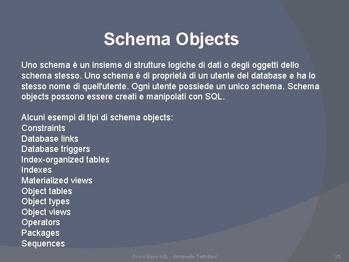 Schema Objects Uno schema è un insieme di strutture logiche di dati o degli