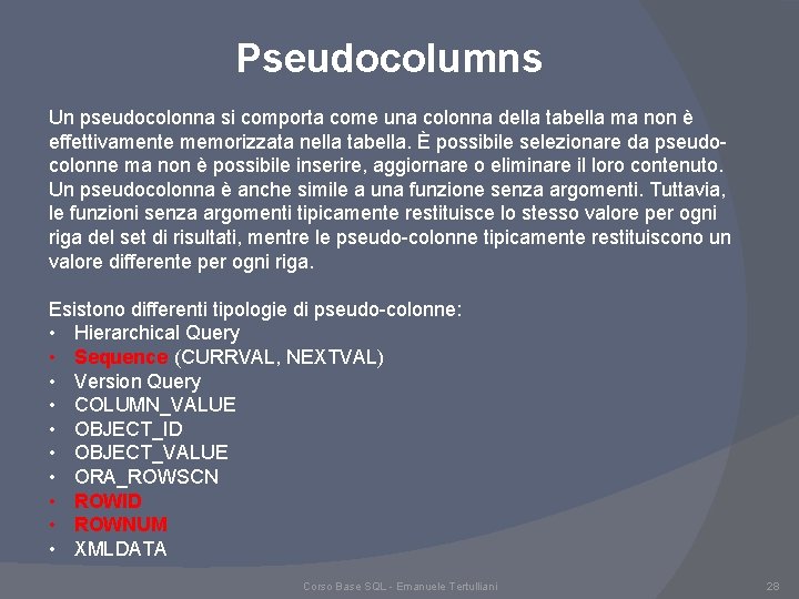 Pseudocolumns Un pseudocolonna si comporta come una colonna della tabella ma non è effettivamente