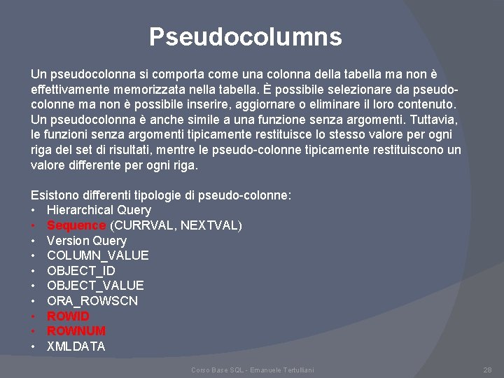 Pseudocolumns Un pseudocolonna si comporta come una colonna della tabella ma non è effettivamente Pseudocolumns Un pseudocolonna si comporta come una colonna della tabella ma non è effettivamente