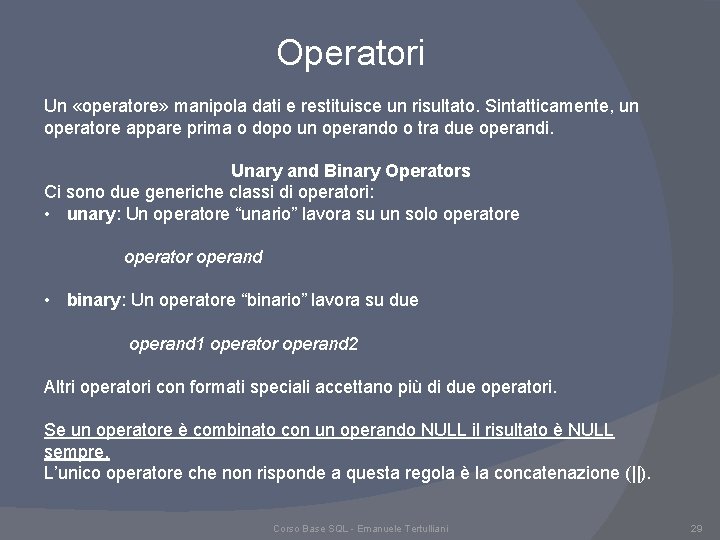 Operatori Un «operatore» manipola dati e restituisce un risultato. Sintatticamente, un operatore appare prima