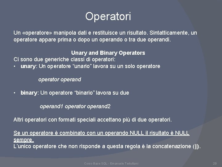 Operatori Un «operatore» manipola dati e restituisce un risultato. Sintatticamente, un operatore appare prima Operatori Un «operatore» manipola dati e restituisce un risultato. Sintatticamente, un operatore appare prima