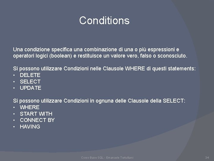 Conditions Una condizione specifica una combinazione di una o più espressioni e operatori logici Conditions Una condizione specifica una combinazione di una o più espressioni e operatori logici