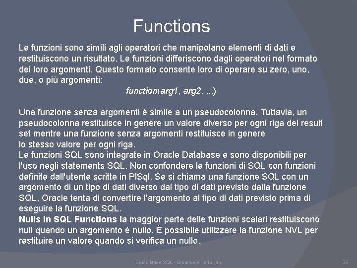 Functions Le funzioni sono simili agli operatori che manipolano elementi di dati e restituiscono