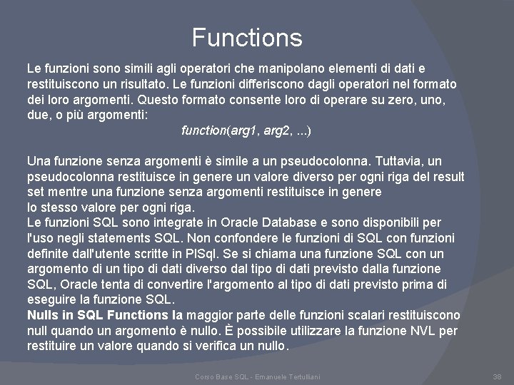 Functions Le funzioni sono simili agli operatori che manipolano elementi di dati e restituiscono Functions Le funzioni sono simili agli operatori che manipolano elementi di dati e restituiscono