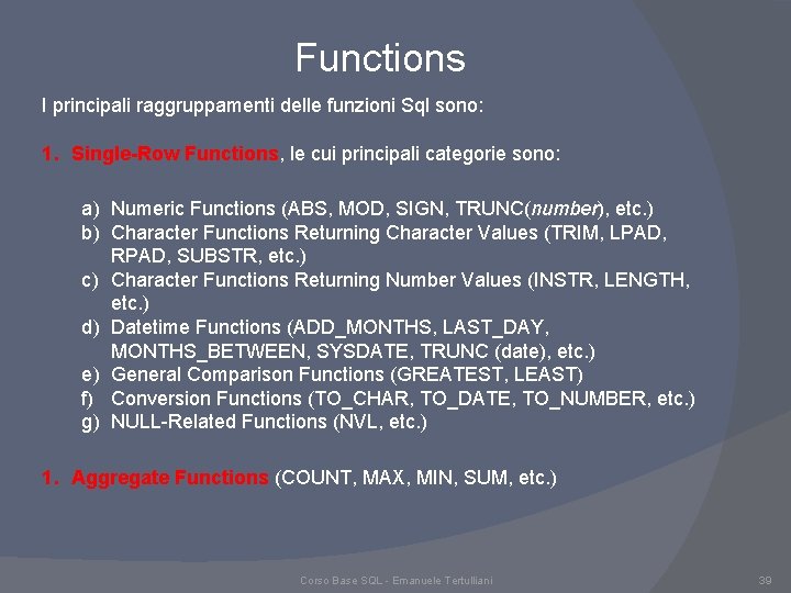 Functions I principali raggruppamenti delle funzioni Sql sono: 1. Single-Row Functions, le cui principali