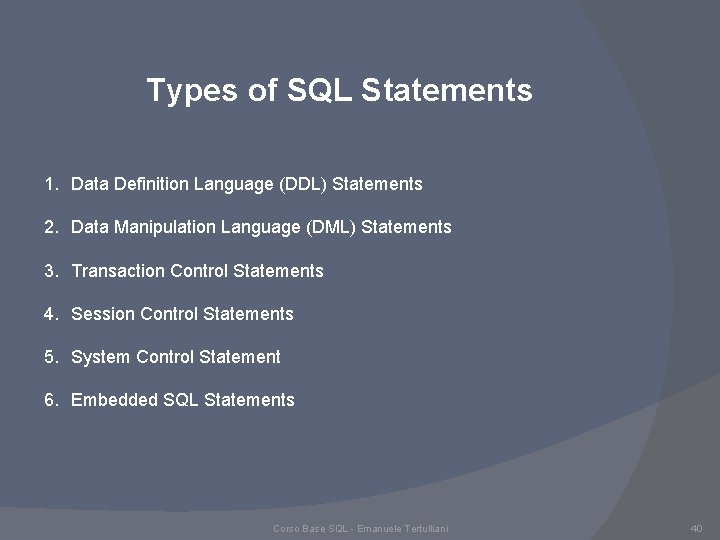 Types of SQL Statements 1. Data Definition Language (DDL) Statements 2. Data Manipulation Language Types of SQL Statements 1. Data Definition Language (DDL) Statements 2. Data Manipulation Language