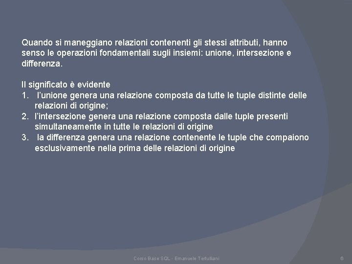 Quando si maneggiano relazioni contenenti gli stessi attributi, hanno senso le operazioni fondamentali sugli Quando si maneggiano relazioni contenenti gli stessi attributi, hanno senso le operazioni fondamentali sugli