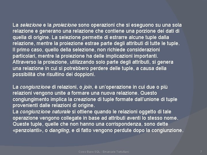 La selezione e la proiezione sono operazioni che si eseguono su una sola relazione