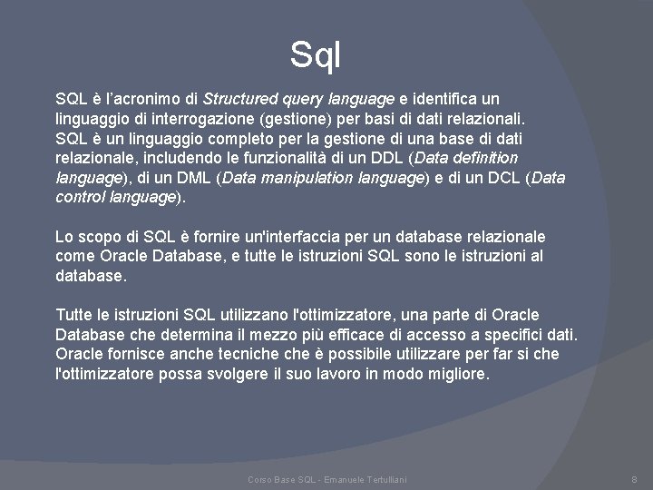 Sql SQL è l’acronimo di Structured query language e identifica un linguaggio di interrogazione Sql SQL è l’acronimo di Structured query language e identifica un linguaggio di interrogazione