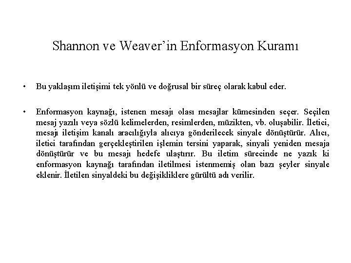 Shannon ve Weaver’in Enformasyon Kuramı • Bu yaklaşım iletişimi tek yönlü ve doğrusal bir