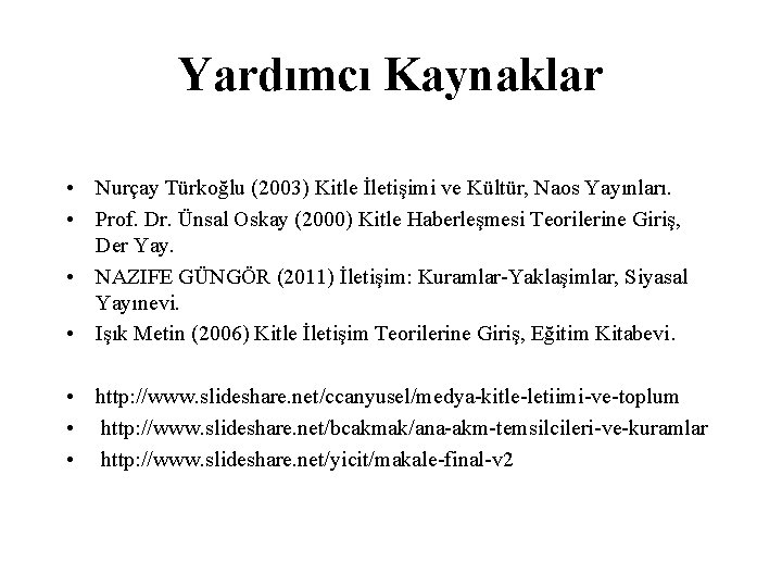 Yardımcı Kaynaklar • Nurçay Türkoğlu (2003) Kitle İletişimi ve Kültür, Naos Yayınları. • Prof.