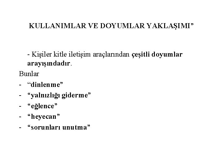 KULLANIMLAR VE DOYUMLAR YAKLAŞIMI” - Kişiler kitle iletişim araçlarından çeşitli doyumlar arayışındadır. Bunlar -