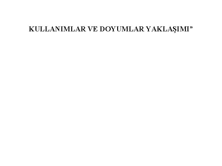 KULLANIMLAR VE DOYUMLAR YAKLAŞIMI” 