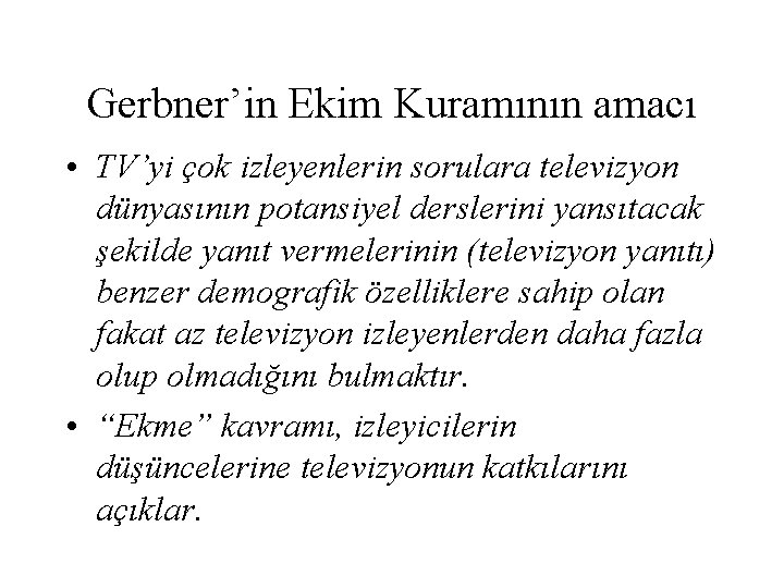 Gerbner’in Ekim Kuramının amacı • TV’yi çok izleyenlerin sorulara televizyon dünyasının potansiyel derslerini yansıtacak