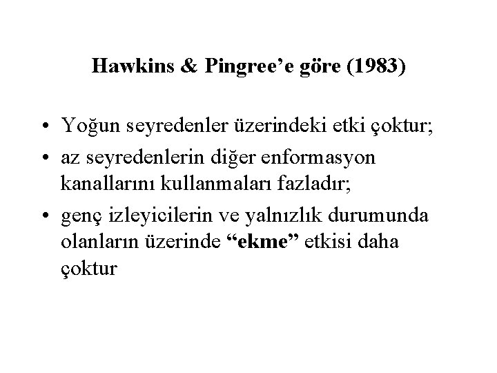 Hawkins & Pingree’e göre (1983) • Yoğun seyredenler üzerindeki etki çoktur; • az seyredenlerin