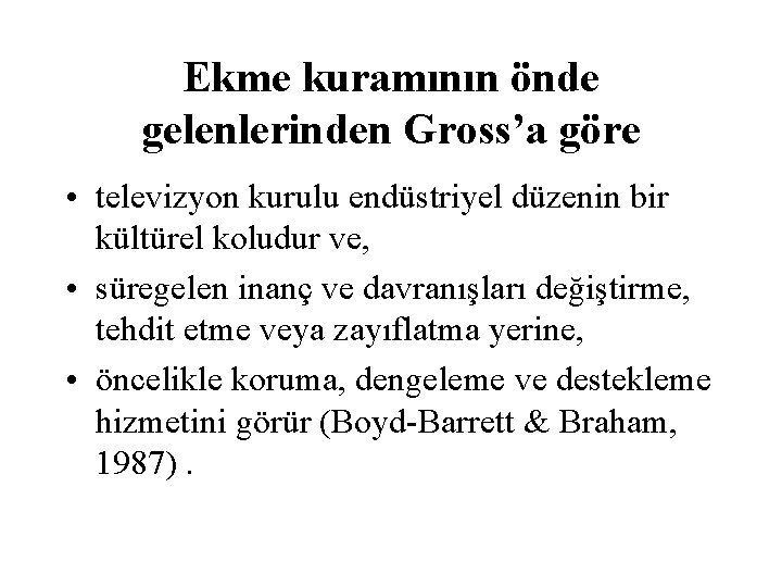 Ekme kuramının önde gelenlerinden Gross’a göre • televizyon kurulu endüstriyel düzenin bir kültürel koludur