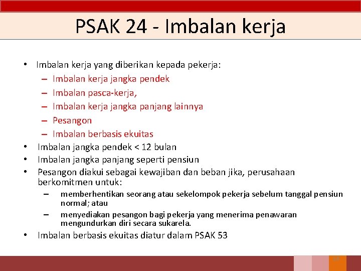 PSAK 24 - Imbalan kerja • Imbalan kerja yang diberikan kepada pekerja: – Imbalan