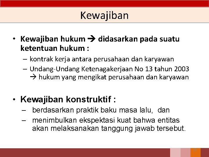 Kewajiban • Kewajiban hukum didasarkan pada suatu ketentuan hukum : – kontrak kerja antara