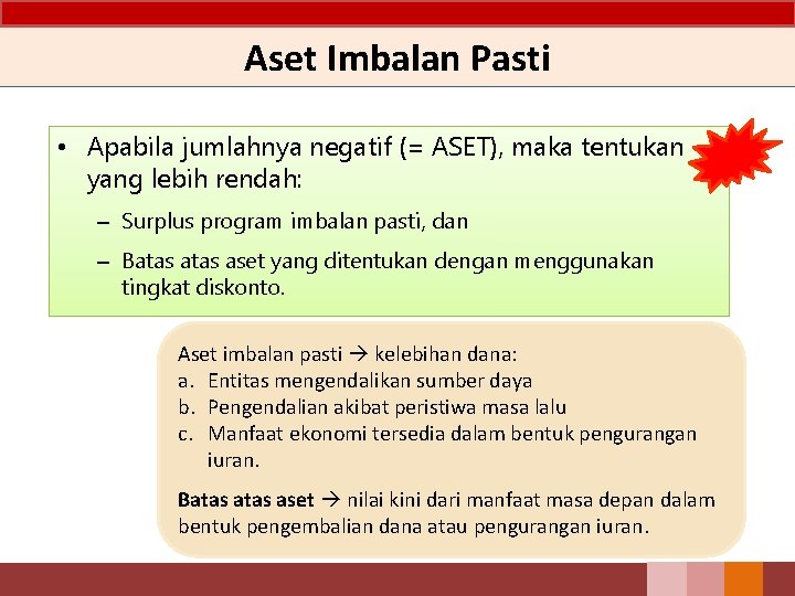 Aset Imbalan Pasti • Apabila jumlahnya negatif (= ASET), maka tentukan yang lebih rendah: