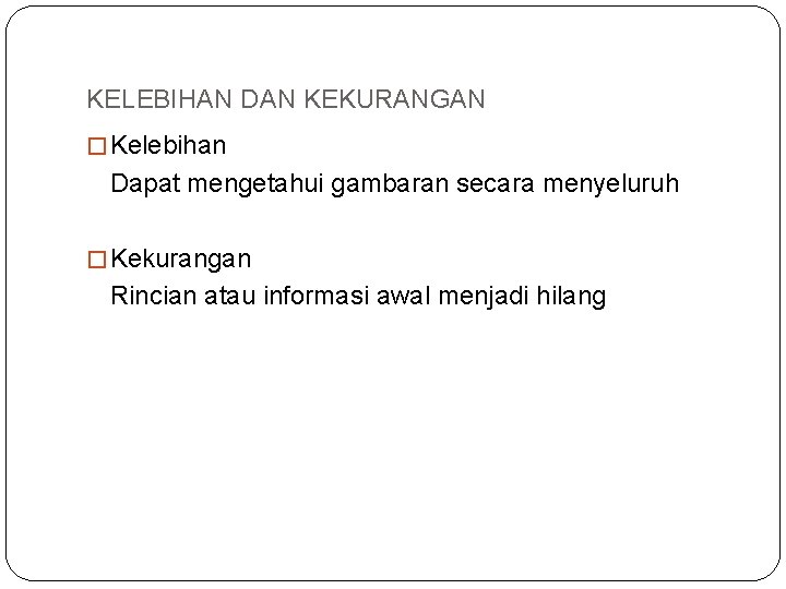 KELEBIHAN DAN KEKURANGAN � Kelebihan Dapat mengetahui gambaran secara menyeluruh � Kekurangan Rincian atau