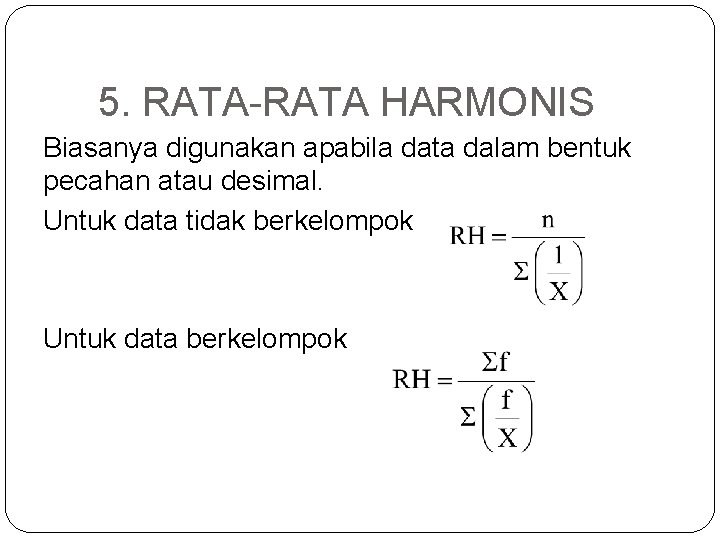 5. RATA-RATA HARMONIS Biasanya digunakan apabila data dalam bentuk pecahan atau desimal. Untuk data