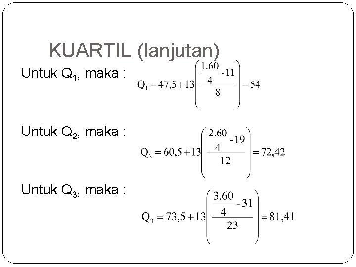 KUARTIL (lanjutan) Untuk Q 1, maka : Untuk Q 2, maka : Untuk Q