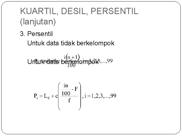 KUARTIL, DESIL, PERSENTIL (lanjutan) 3. Persentil Untuk data tidak berkelompok Untuk data berkelompok 