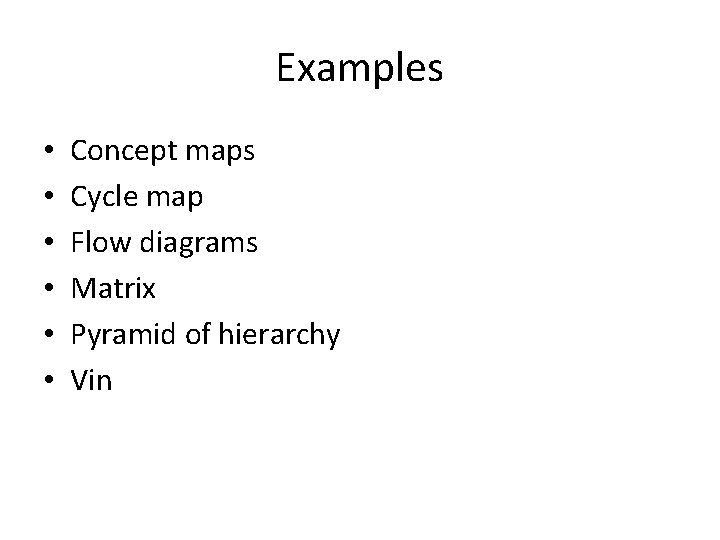 Examples • • • Concept maps Cycle map Flow diagrams Matrix Pyramid of hierarchy