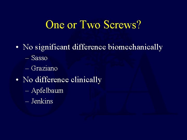 One or Two Screws? • No significant difference biomechanically – Sasso – Graziano •