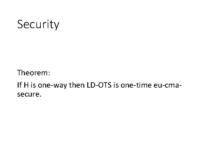 Security Theorem: If H is one-way then LD-OTS is one-time eu-cmasecure. 
