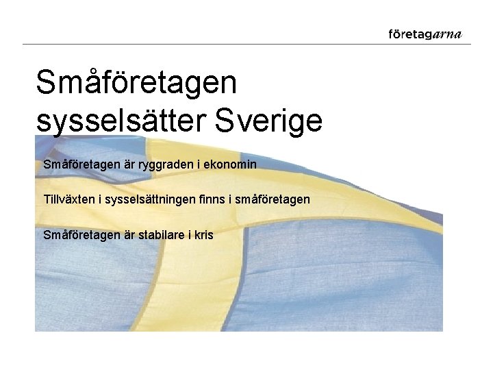 Småföretagen sysselsätter Sverige Småföretagen är ryggraden i ekonomin Tillväxten i sysselsättningen finns i småföretagen