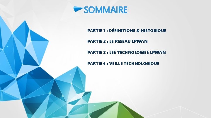 SOMMAIRE PARTIE 1 : DÉFINITIONS & HISTORIQUE PARTIE 2 : LE RÉSEAU LPWAN PARTIE