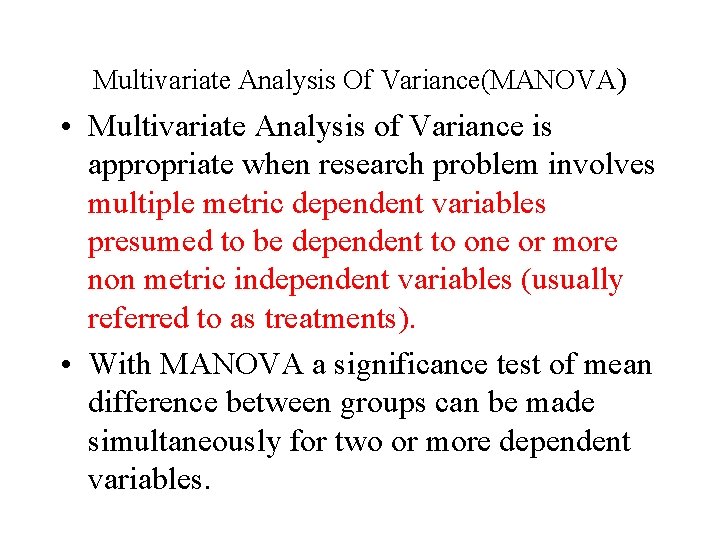 Multivariate Analysis Of Variance(MANOVA) • Multivariate Analysis of Variance is appropriate when research problem